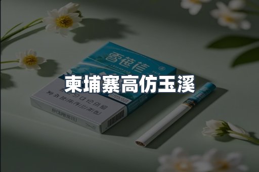 柬埔寨高仿玉溪